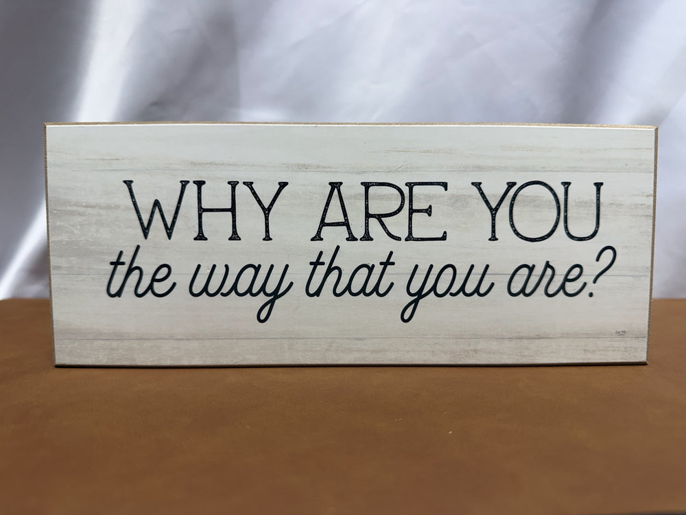 Wood sign reading Why Are You the Way That You Are