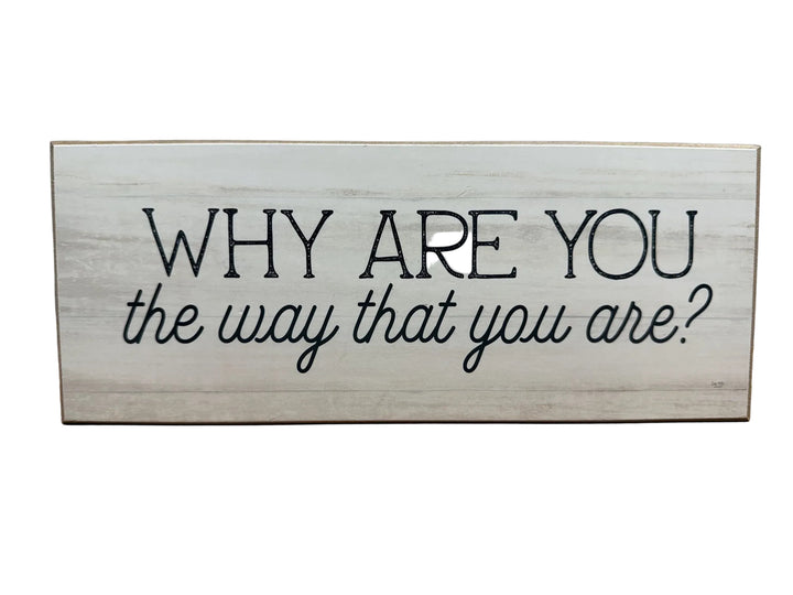 Wood sign reading Why Are You the Way That You Are