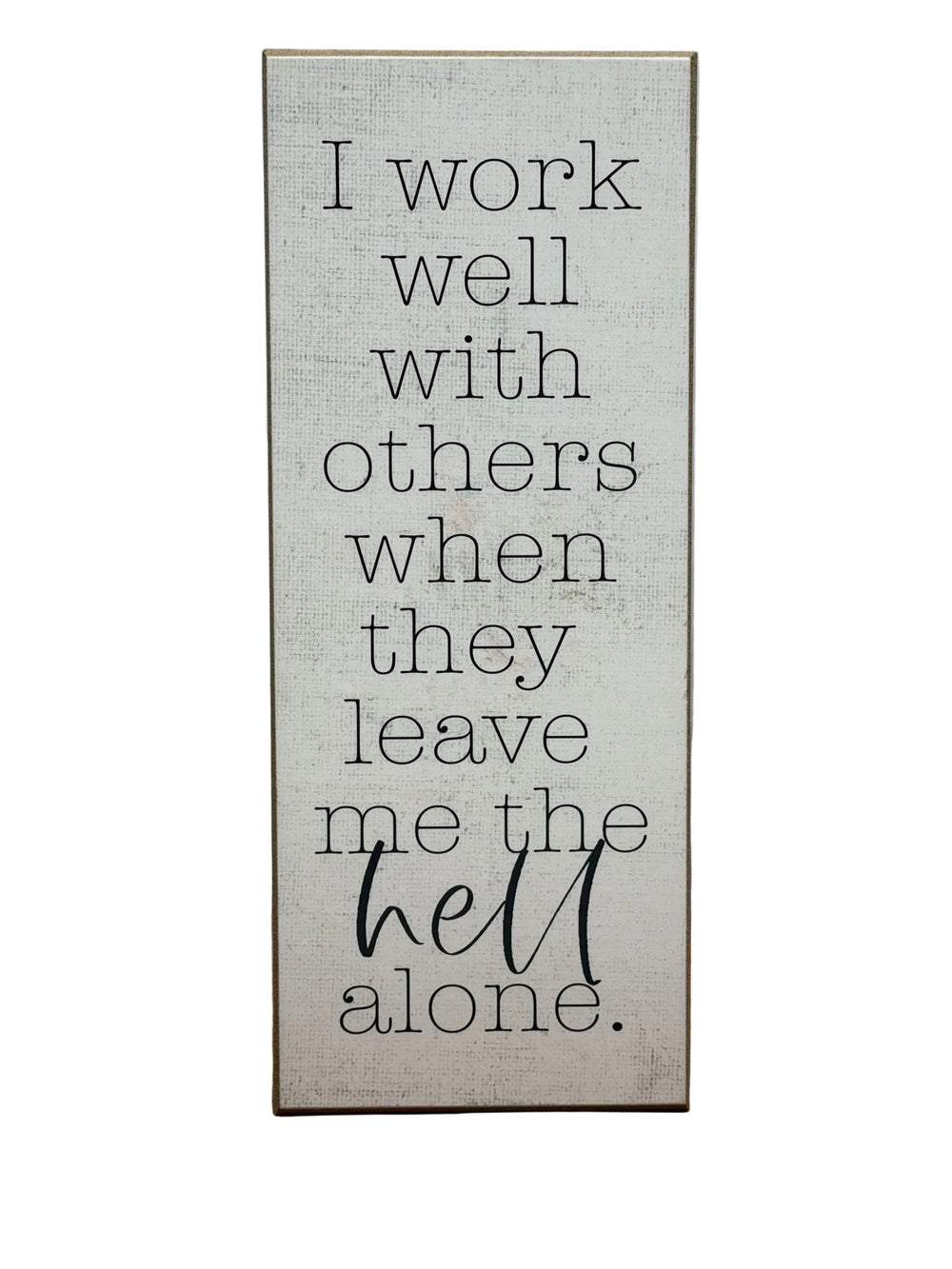 Wood sign reading I work well with others when they leave me the hell alone