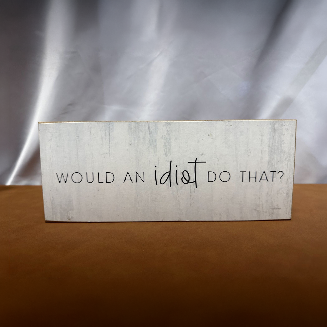 Would an Idiot Do That? Shelf Sitter - square crop with extended background